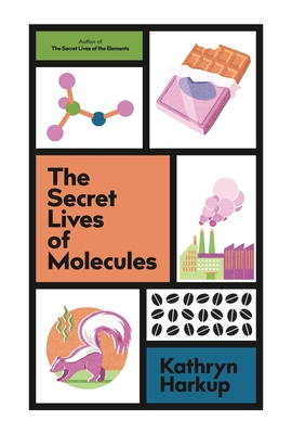 The Secret Lives of Molecules By Kathryn Harkup Cover Image
