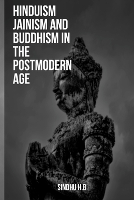 Hinduism Jainism and Buddhism in the Postmodern Age By Sindhu H. B. Cover Image