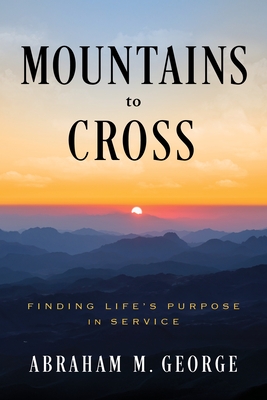 Mountains to Cross: Finding Life's Purpose in Service By Abraham M. George Cover Image