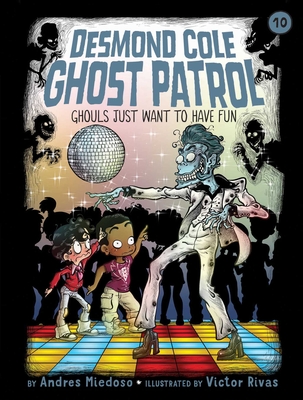 Ghouls Just Want to Have Fun (Desmond Cole Ghost Patrol #10) By Andres Miedoso, Victor Rivas (Illustrator) Cover Image
