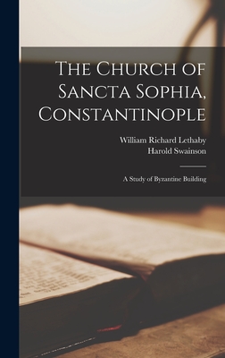 The Church of Sancta Sophia, Constantinople: A Study of Byzantine Building Cover Image