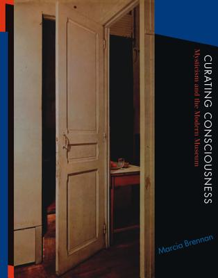 Curating Consciousness: Mysticism and the Modern Museum (Mit Press)