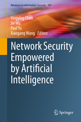 Network Security Empowered by Artificial Intelligence (Advances in Information Security #107)