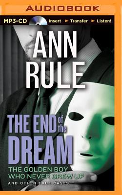 The End of the Dream: The Golden Boy Who Never Grew Up and Other True Cases (Ann Rule's Crime Files #5) By Ann Rule, Laural Merlington (Read by) Cover Image