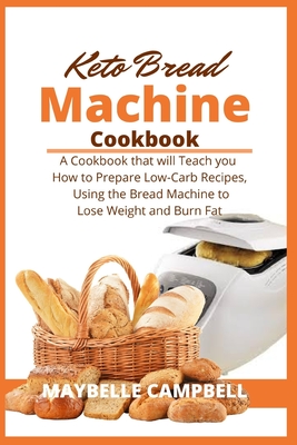 Keto Bread Machine Cookbook A Cookbook That Will Teach You How To Prepare Low Carb Recipes Using The Bread Machine To Lose Weight And Burn Fat Paperback Chaucer S Books