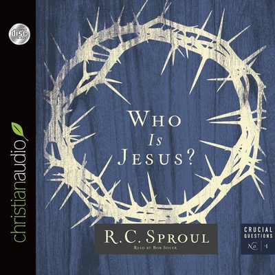 Who Is Jesus? (Crucial Questions #1) By R. C. Sproul, Bob Souer (Read by) Cover Image