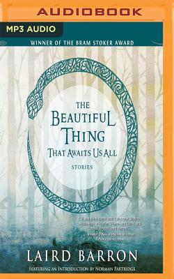 The Beautiful Thing That Awaits Us All: Stories By Laird Barron, Ray Porter (Read by) Cover Image