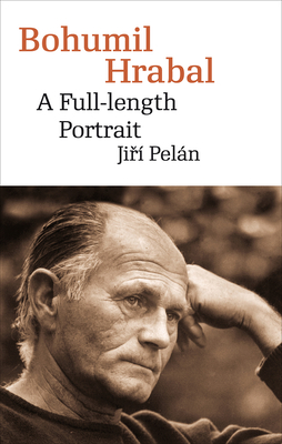 Bohumil Hrabal: A Full-Length Portrait (Modern Czech Classics) By Jirí Pelán, David Short (Translated by) Cover Image