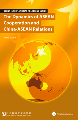 The Dynamics of ASEAN Cooperation and China-ASEAN Relations (China International Relations) Cover Image