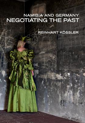 Namibia and Germany: Negotiating the Past By Reinhart Kössler Cover Image