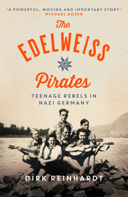 The Edelweiss Pirates: Teenage Rebels in Nazi Germany By Dirk Reinhardt, Rachel Ward (Translated by), Michael Rosen (Foreword by) Cover Image