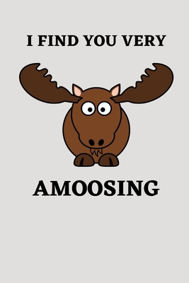 I Find You Very Amoosing: Funny Moose Gifts - Birthday Gifts for Moose  Lovers - Gift For Kids, Girls, Boys, Men and Women - Alternative to card  (Paperback) | Malaprop's Bookstore/Cafe