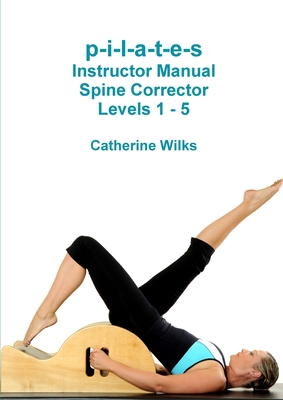 p-i-l-a-t-e-s Instructor Manual Spine Corrector Levels 1 - 5 By Catherine Wilks Cover Image