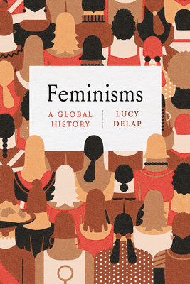Feminisms: A Global History By Lucy Delap Cover Image