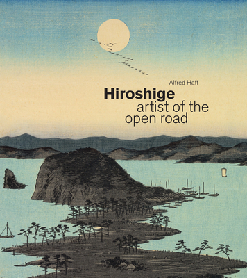 Hiroshige: Artist of the Open Road By Alfred Haft, Capucine Korenberg (With) Cover Image
