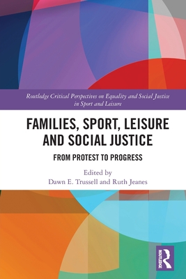 Families, Sport, Leisure and Social Justice: From Protest to Progress (Routledge Critical Perspectives on Equality and Social Justi)