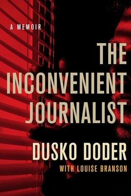 The Inconvenient Journalist: A Memoir By Dusko Doder, Louise Branson (With) Cover Image