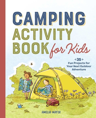Camping Activity Book for Kids: 35 Fun Projects for Your Next Outdoor Adventure Cover Image