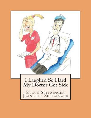 I Laughed So Hard My Doctor Got Sick By Jeanette Seitzinger, Pam Ryan (Illustrator), Scotty McCoy (Editor) Cover Image
