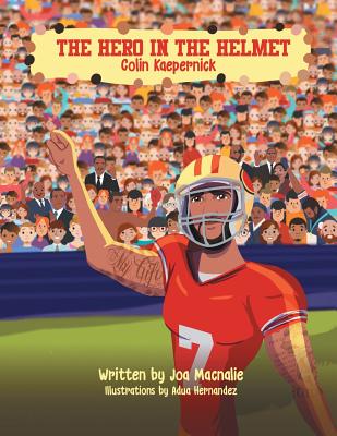 The Hero In The Helmet: Colin Kaepernick By Joa Macnalie, Adua Hernandez (Illustrator) Cover Image