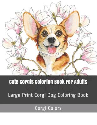 Download Cute Corgis Coloring Book For Adults Large Print Corgi Dog Coloring Book Adult Coloring Books 1 Large Print Paperback Trident Booksellers And Cafe