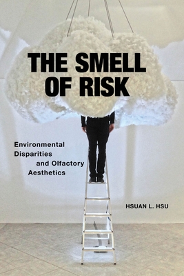 The Smell of Risk: Environmental Disparities and Olfactory Aesthetics By Hsuan L. Hsu Cover Image