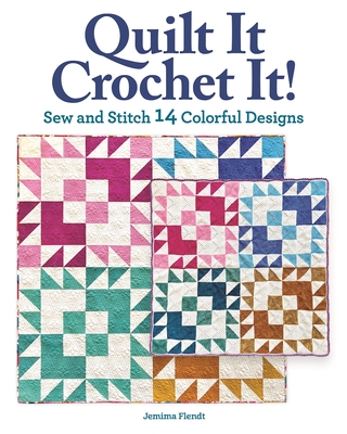 Quilt It, Crochet It!: Sew and Stitch 14 Colorful Designs Cover Image
