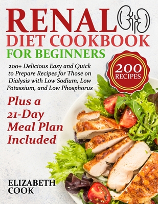 Renal Diet Cookbook for Beginners: 200+ Delicious Easy and Quick to Prepare Recipes for Those on Dialysis with Low Sodium, Low Potassium, and Low Phos By Elizabeth Cook Cover Image