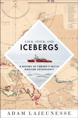 Lock, Stock, and Icebergs: A History of Canada’s Arctic Maritime Sovereignty Cover Image