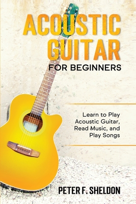 Acoustic Guitar for Beginners: Learn to Play Acoustic Guitar, Read Music, and Play Songs Cover Image