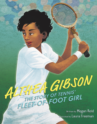 Althea Gibson: The Story of Tennis' Fleet-of-Foot Girl By Megan Reid, Laura Freeman (Illustrator) Cover Image