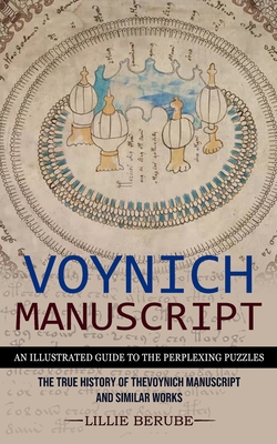Voynich Manuscript: An Illustrated Guide to the Perplexing Puzzles (The True History of the Voynich Manuscript and Similar Works) By Lillie Berube Cover Image