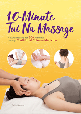 10-Minute Tui Na Massage: Natural Healing for 50+ Ailments through Traditional Chinese Medicine Cover Image