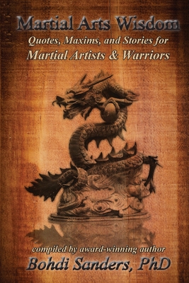 Martial Arts Wisdom: Quotes, Maxims, and Stories for Martial Artists and Warriors By Bohdi Sanders Ph. D. Cover Image