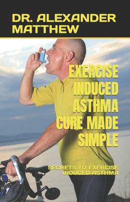 Exercise Induced Asthma Cure Made Simple: Secrets to Exercise Induced Asthma Cover Image