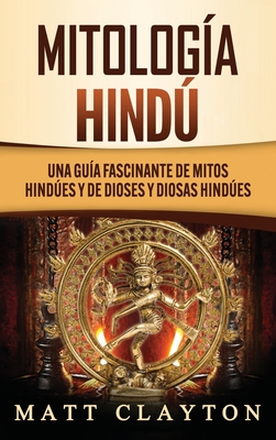 Mitología Hindú: Una Guía Fascinante de Mitos Hindúes y de Dioses y Diosas Hindúes