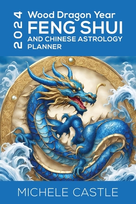 2024 Wood Dragon Year: Feng Shui and Chinese Astrology Planner By Michele Castle Cover Image