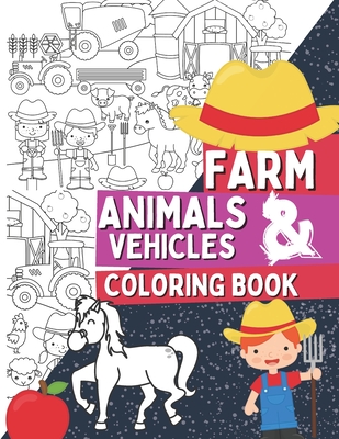 Farm Animals & Vehicles Coloring Book: Coloring Pages For Kids and Toddlers Who Love Farm Life with Farmers, Tractors, Stables, Cows, Horses, Pigs and Cover Image