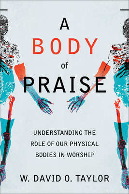 A Body of Praise: Understanding the Role of Our Physical Bodies in Worship Cover Image
