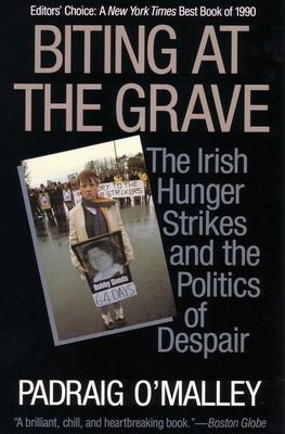 Biting at the Grave: The Irish Hunger Strikes and the Politics of Despair By Padraig O'Malley Cover Image