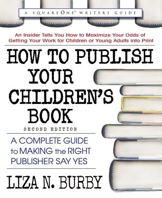 How to Publish Your Children's Book, Second Edition: A Complete Guide to Making the Right Publisher Say Yes Cover Image