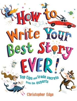 How to Write Your Best Story Ever!: Top Tips and Trade Secrets from the Experts Cover Image