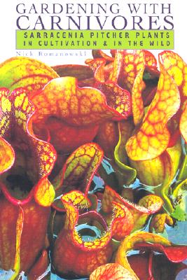 Gardening with Carnivores: Sarracenia Pitcher Plants in Cultivation & in the Wild Cover Image