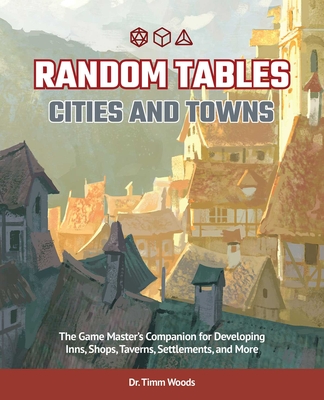 Random Tables: Cities and Towns: The Game Master's Companion for Developing Inns, Shops, Taverns, Settlements, and More By Dr. Timm Woods Cover Image