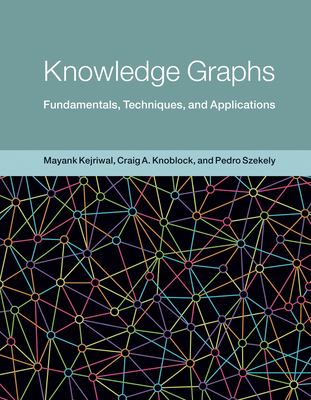Knowledge Graphs: Fundamentals, Techniques, and Applications (Adaptive Computation and Machine Learning series)