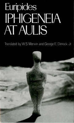 Iphigeneia at Aulis (Greek Tragedy in New Translations) By Euripides, W. S. Merwin (Translator), George E. Dimock (Translator) Cover Image
