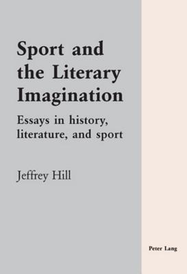 Sport and the Literary Imagination; Essays in history, literature, and sport By Jeffrey Hill Cover Image