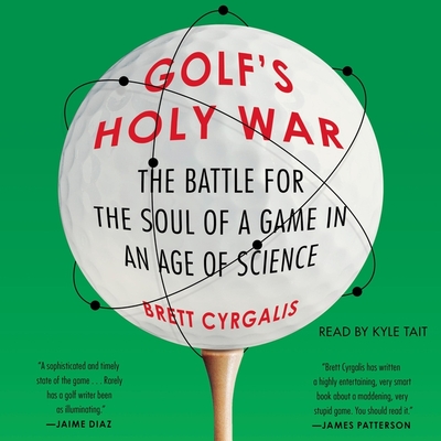 Golf's Holy War: The Battle for the Soul of a Game in an Age of Science By Brett Cyrgalis, Kyle Tait (Read by) Cover Image