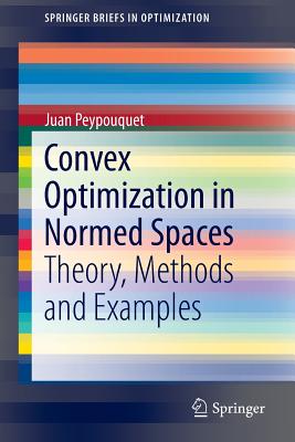 Convex Optimization in Normed Spaces: Theory, Methods and Examples (Springerbriefs in Optimization) Cover Image