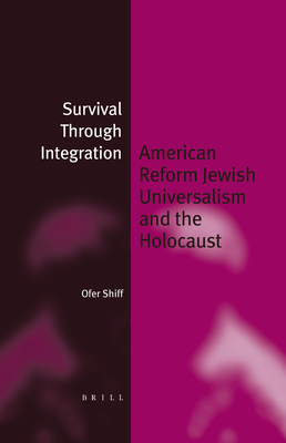 Survival Through Integration (Paperback): American Reform Jewish Universalism and the Holocaust (Jewish Identities in a Changing World #4) By Shiff Cover Image